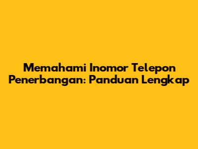 Memahami Inomor Telepon Penerbangan: Panduan Lengkap