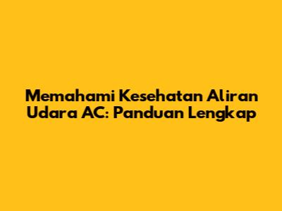 Memahami Kesehatan Aliran Udara AC: Panduan Lengkap