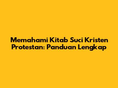 Memahami Kitab Suci Kristen Protestan: Panduan Lengkap