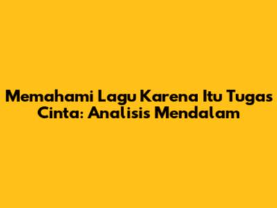 Memahami Lagu 'Karena Itu Tugas Cinta': Analisis Mendalam
