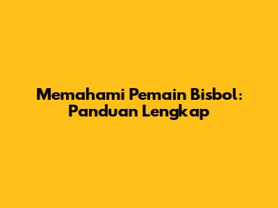 Memahami Pemain Bisbol: Panduan Lengkap