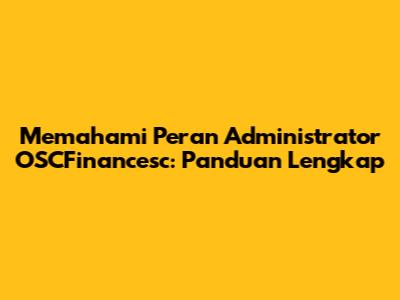 Memahami Peran Administrator OSCFinancesc: Panduan Lengkap
