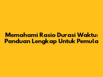 Memahami Rasio Durasi Waktu: Panduan Lengkap Untuk Pemula