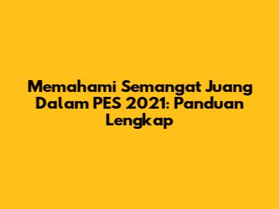Memahami Semangat Juang Dalam PES 2021: Panduan Lengkap