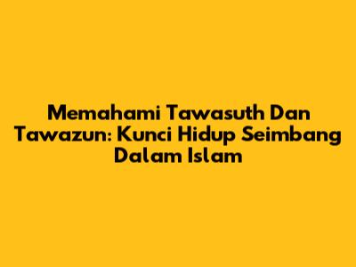 Memahami Tawasuth Dan Tawazun: Kunci Hidup Seimbang Dalam Islam
