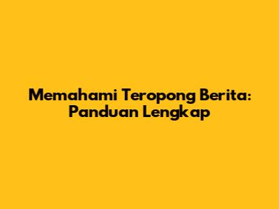 Memahami Teropong Berita: Panduan Lengkap