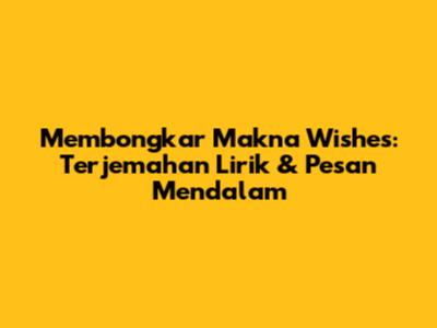 Membongkar Makna 'Wishes': Terjemahan Lirik & Pesan Mendalam