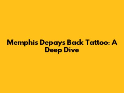 Memphis Depay's Back Tattoo: A Deep Dive