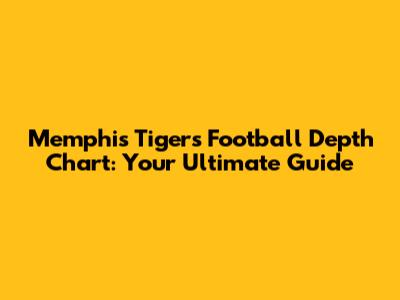 Memphis Tigers Football Depth Chart: Your Ultimate Guide