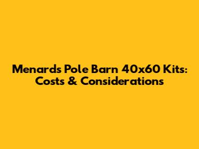 Menards Pole Barn 40x60 Kits: Costs & Considerations