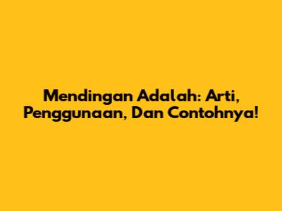 Mendingan Adalah: Arti, Penggunaan, Dan Contohnya!