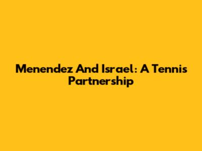 Menendez And Israel: A Tennis Partnership