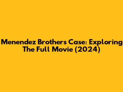 Menendez Brothers Case: Exploring The Full Movie (2024)