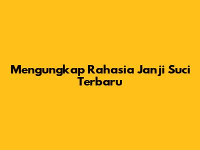 Mengungkap Rahasia Janji Suci Terbaru