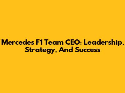 Mercedes F1 Team CEO: Leadership, Strategy, And Success