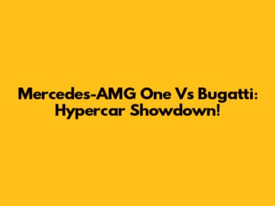 Mercedes-AMG One Vs Bugatti: Hypercar Showdown!