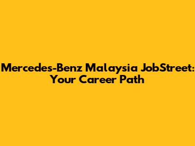 Mercedes-Benz Malaysia JobStreet: Your Career Path