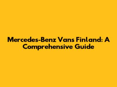 Mercedes-Benz Vans Finland: A Comprehensive Guide