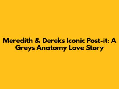 Meredith & Derek's Iconic Post-it: A Grey's Anatomy Love Story