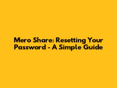 Mero Share: Resetting Your Password - A Simple Guide