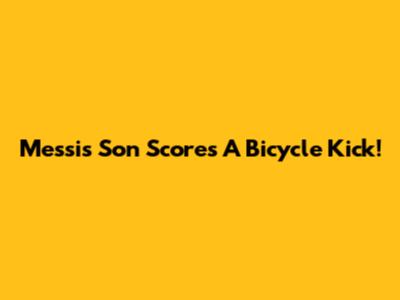 Messi's Son Scores A Bicycle Kick!