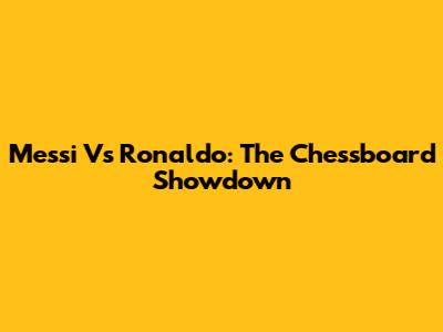 Messi Vs Ronaldo: The Chessboard Showdown