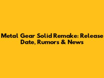 Metal Gear Solid Remake: Release Date, Rumors & News