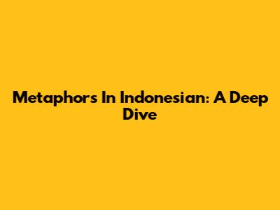 Metaphors In Indonesian: A Deep Dive