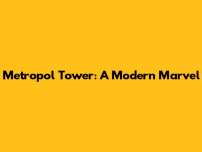 Metropol Tower: A Modern Marvel