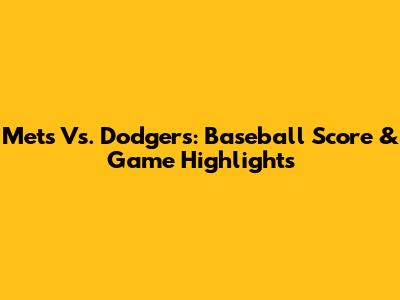 Mets Vs. Dodgers: Baseball Score & Game Highlights