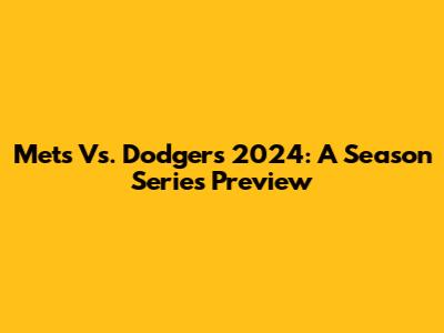Mets Vs. Dodgers 2024: A Season Series Preview