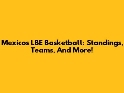 Mexico's LBE Basketball: Standings, Teams, And More!