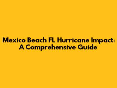 Mexico Beach FL Hurricane Impact: A Comprehensive Guide