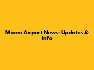 Miami Airport News: Updates & Info