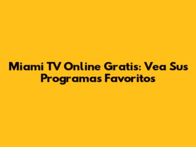 Miami TV Online Gratis: Vea Sus Programas Favoritos