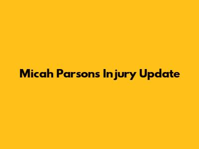 Micah Parsons Injury Update