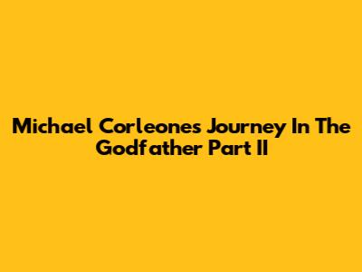 Michael Corleone's Journey In The Godfather Part II