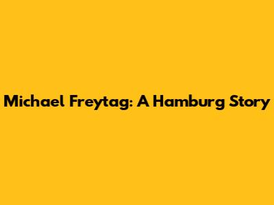 Michael Freytag: A Hamburg Story