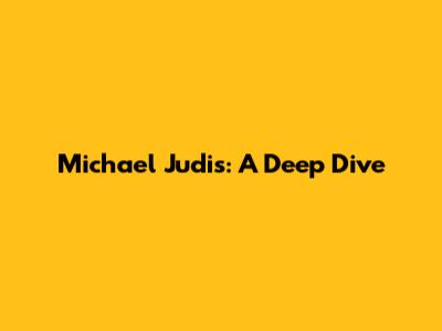 Michael Judis: A Deep Dive