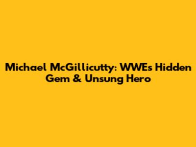 Michael McGillicutty: WWE's Hidden Gem & Unsung Hero