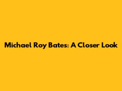 Michael Roy Bates: A Closer Look