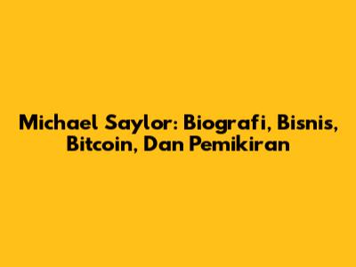 Michael Saylor: Biografi, Bisnis, Bitcoin, Dan Pemikiran