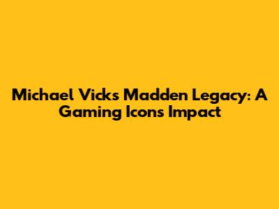 Michael Vick's Madden Legacy: A Gaming Icon's Impact