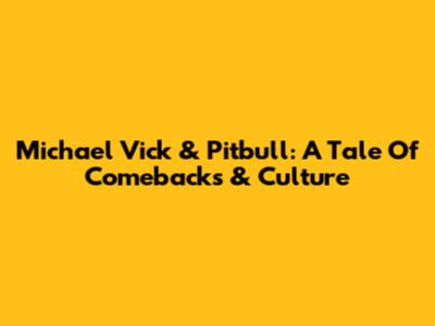 Michael Vick & Pitbull: A Tale Of Comebacks & Culture