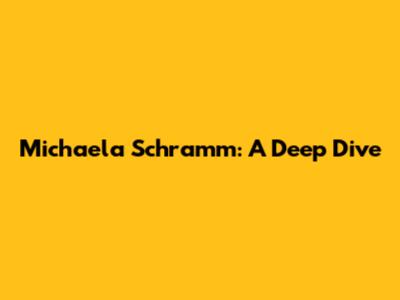 Michaela Schramm: A Deep Dive