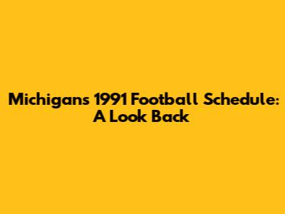 Michigan's 1991 Football Schedule: A Look Back