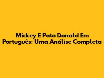 Mickey E Pato Donald Em Português: Uma Análise Completa