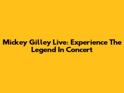 Mickey Gilley Live: Experience The Legend In Concert