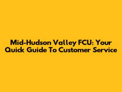 Mid-Hudson Valley FCU: Your Quick Guide To Customer Service