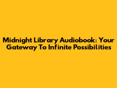 Midnight Library Audiobook: Your Gateway To Infinite Possibilities